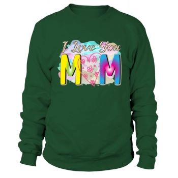 I Love You Mom Sweatshirt