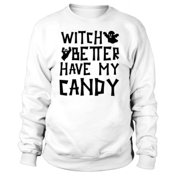 Witch Better Have My Candy Halloween Costume Sweatshirt