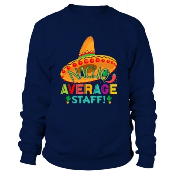 Nacho Average Staff Cinco De Sweatshirt