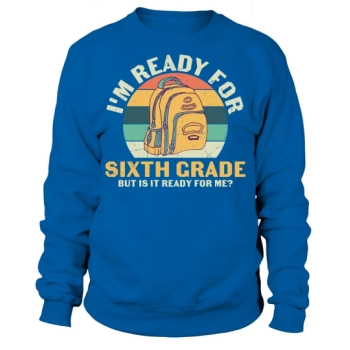 back to school Im ready for sixth grade, but is it ready for me Sweatshirt