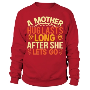 A mother's hug lasts long after she lets go Sweatshirt