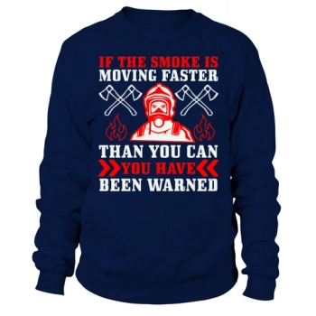 If the smoke is moving faster than you can, you have been warned Sweatshirt