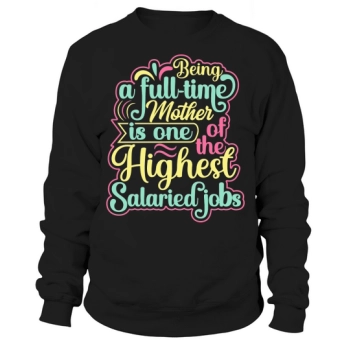 Being a full-time mother is one of the highest paid jobs Sweatshirt