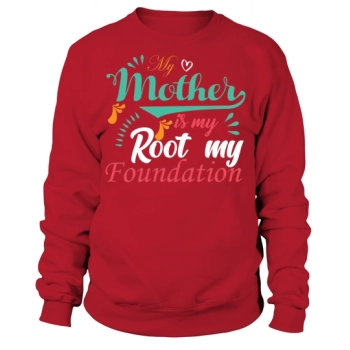 My mother is my root Sweatshirt