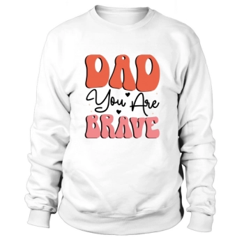 Dad You Are Brave Sweatshirt