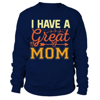 I have a great mom Sweatshirt