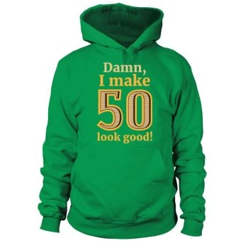 50th Birthday - Damn I Make 50 Look Good Hoodies