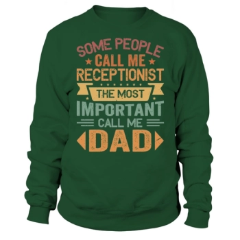 Some People Call Me Receptionist The Most Important Call Me Dad Sweatshirt