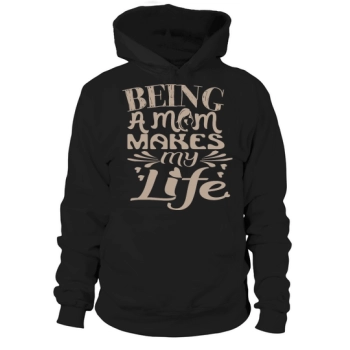 Being a mom makes my life Hoodies