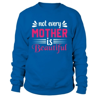 Happy Mother's Day Not Every Mother Is Beautiful Sweatshirt