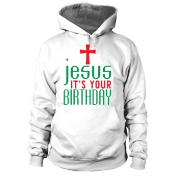 Jesus Its Your Birthday Christmas Hoodies