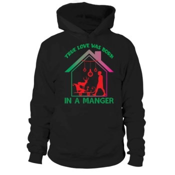 True Love Was Born In A Manger Merry Christmas Hoodies