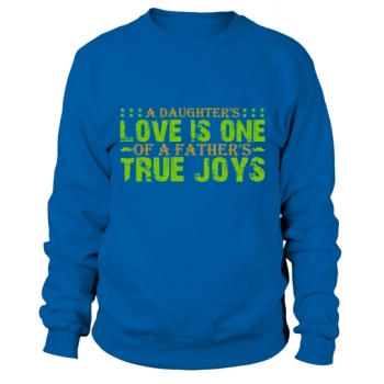 A Daughter's Love Is One of a Father's True Joys Sweatshirt