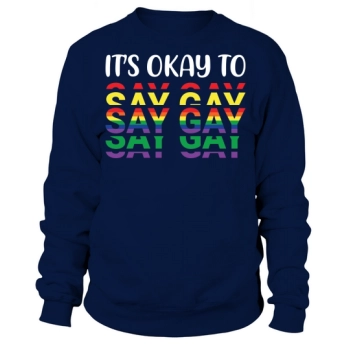 It's Okay to Say Gay Sweatshirt