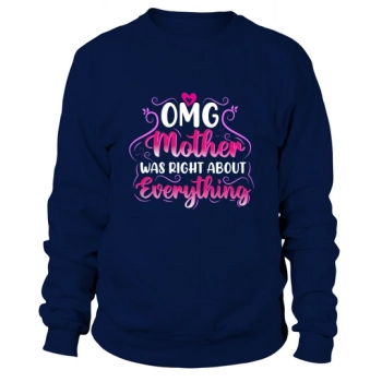 Omg Mother Was Right About Everything Sweatshirt