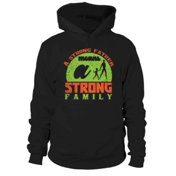 A strong father means a strong family Hoodies