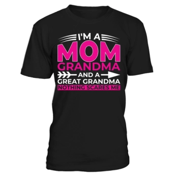 I am a Mom Grandma and a Great Grandma Nothing scares me