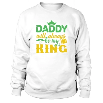 Daddy Will Always Be My King Sweatshirt