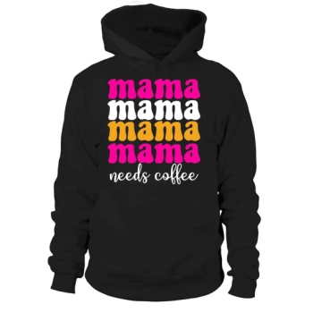 Mama Mama Mama Mama Needs Coffee Hoodies