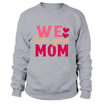 We Love You Mom Sweatshirt