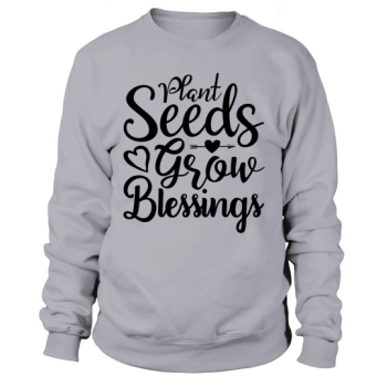 Plant seeds, grow blessings Sweatshirt