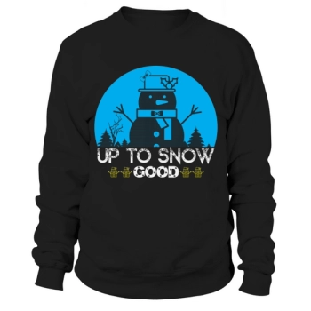 Up to snow good Christmas Sweatshirt