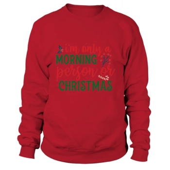 Im just a morning person or Christmas Sweatshirt