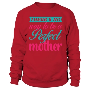 There`s No Way To Be A Perfect Mother Sweatshirt