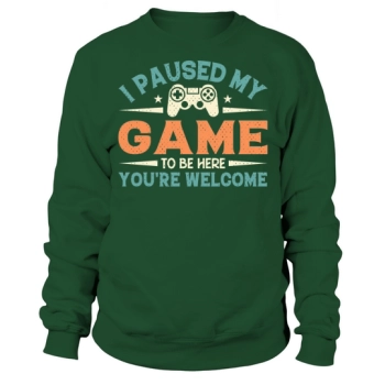 I stopped my game to be here, you are welcome Sweatshirt