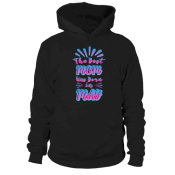 The best mom was born in May Hoodies