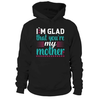 I'm Glad You're My Mother Hoodies