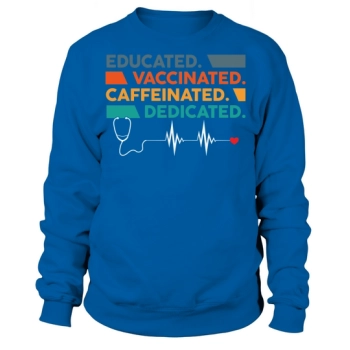Nurse Educated Vaccinated Caffeinated Dedicated Sweatshirt