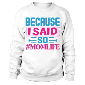 Because I Said So Mom Life Sweatshirt