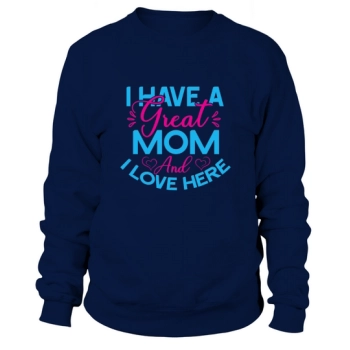 I Have A Great Mother And I Love Here Sweatshirt