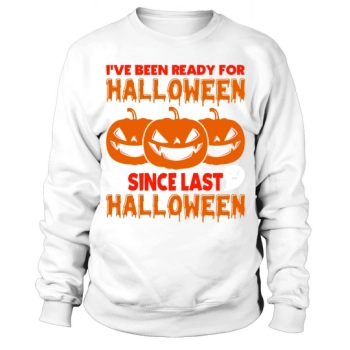 I Have Been Ready For Halloween Since Last Halloween Sweatshirt