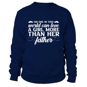 No one in the world can love a girl more than her dad Sweatshirt