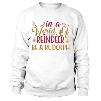 Merry Christmas In a World of Reindeer Be a Rudolph Christmas Sweatshirt