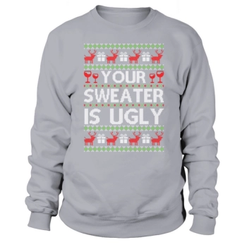 Your sweater is ugly Christmas Sweatshirt