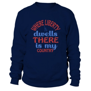 Where freedom dwells, there is my country Sweatshirt