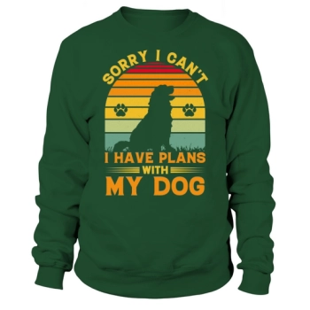 Sorry I cant I have plans with my dog Sweatshirt