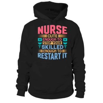 Nurse cute enough to stop your skilled enough to restart it Hoodies