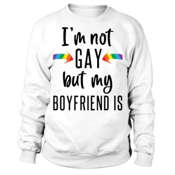 I Am Not Gay But My Boyfriend Is Sweatshirt
