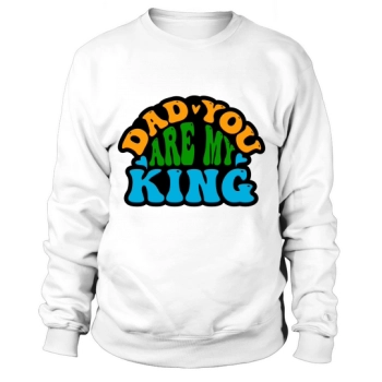 Daddy You Are My King Sweatshirt