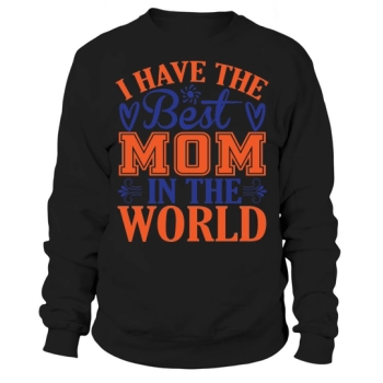 I Have The Best Mom In The World Sweatshirt