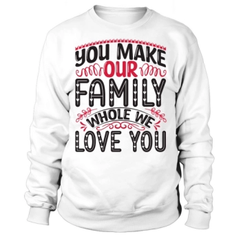 You make our family complete, we love you Sweatshirt