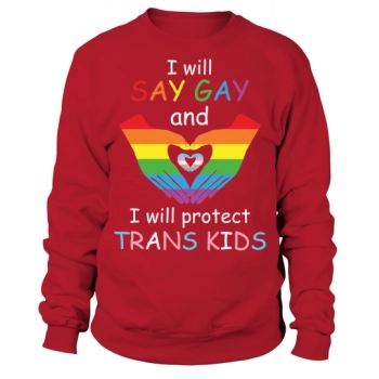 I Will Say Gay and Protect Trans Kids Sweatshirt