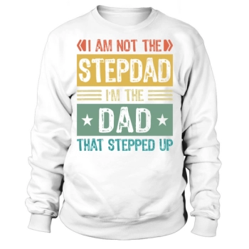 I am not the stepdad I am the dad who stepped up Sweatshirt