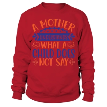 A mother understands what a child does not say Sweatshirt