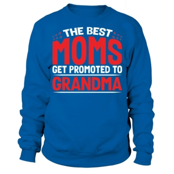 The best moms get promoted to grandma Sweatshirt