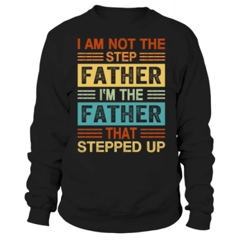 I Am Not The Stepfather Im The Father Who Stepped Up Sweatshirt